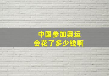 中国参加奥运会花了多少钱啊