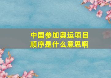 中国参加奥运项目顺序是什么意思啊