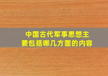 中国古代军事思想主要包括哪几方面的内容