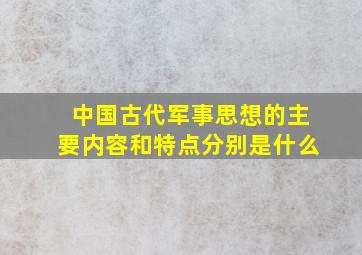 中国古代军事思想的主要内容和特点分别是什么