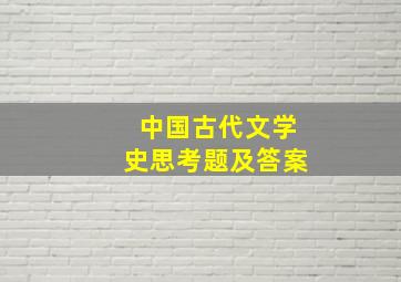 中国古代文学史思考题及答案