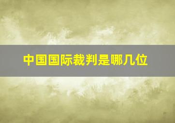 中国国际裁判是哪几位