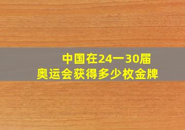 中国在24一30届奥运会获得多少枚金牌