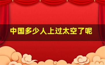 中国多少人上过太空了呢