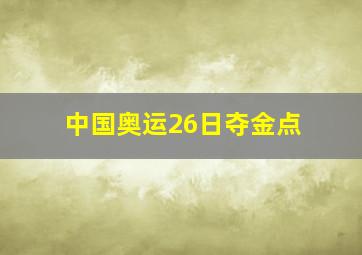 中国奥运26日夺金点