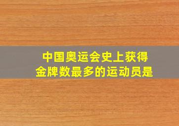 中国奥运会史上获得金牌数最多的运动员是