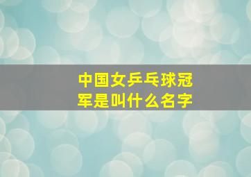 中国女乒乓球冠军是叫什么名字