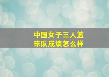 中国女子三人篮球队成绩怎么样