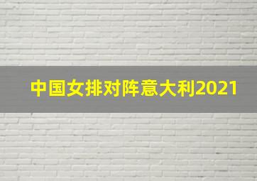 中国女排对阵意大利2021