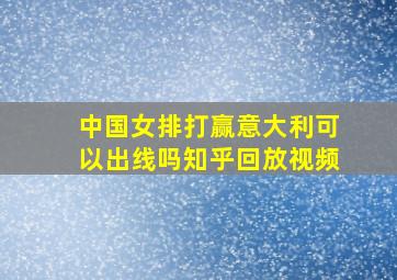 中国女排打赢意大利可以出线吗知乎回放视频