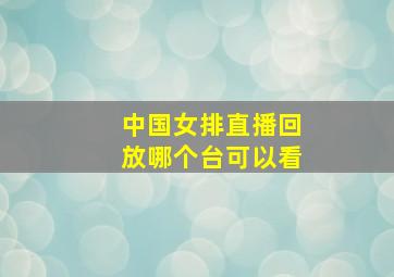 中国女排直播回放哪个台可以看