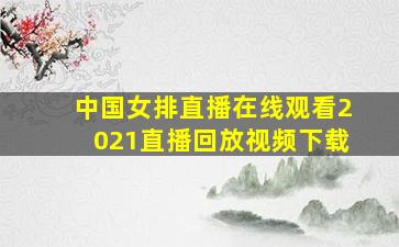 中国女排直播在线观看2021直播回放视频下载