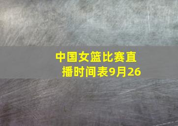 中国女篮比赛直播时间表9月26