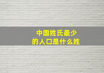 中国姓氏最少的人口是什么姓