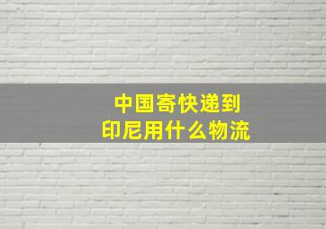 中国寄快递到印尼用什么物流