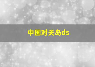 中国对关岛ds