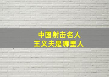 中国射击名人王义夫是哪里人