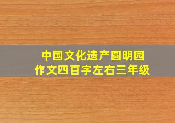 中国文化遗产圆明园作文四百字左右三年级