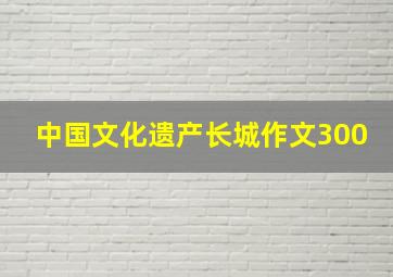 中国文化遗产长城作文300