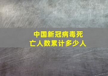 中国新冠病毒死亡人数累计多少人