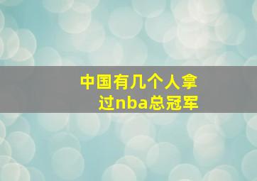 中国有几个人拿过nba总冠军