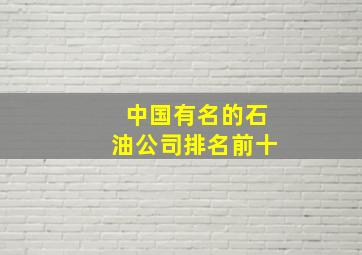 中国有名的石油公司排名前十