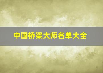 中国桥梁大师名单大全