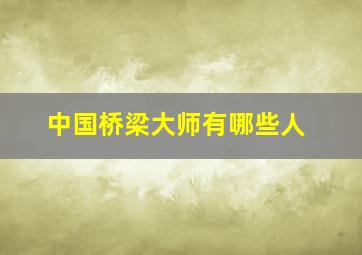 中国桥梁大师有哪些人