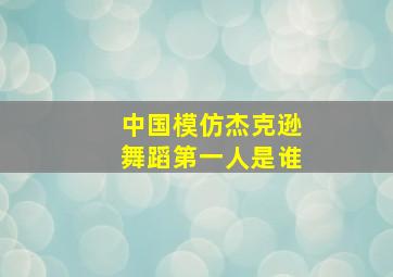 中国模仿杰克逊舞蹈第一人是谁