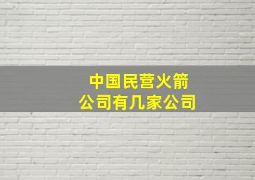 中国民营火箭公司有几家公司