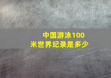 中国游泳100米世界纪录是多少