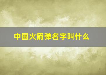 中国火箭弹名字叫什么