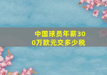 中国球员年薪300万欧元交多少税