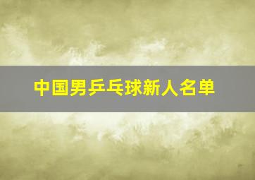 中国男乒乓球新人名单