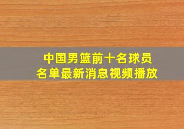 中国男篮前十名球员名单最新消息视频播放