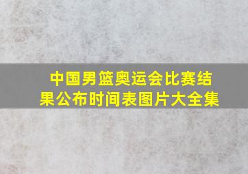 中国男篮奥运会比赛结果公布时间表图片大全集