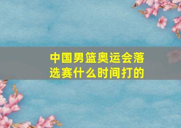 中国男篮奥运会落选赛什么时间打的