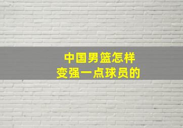 中国男篮怎样变强一点球员的