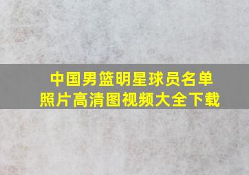 中国男篮明星球员名单照片高清图视频大全下载