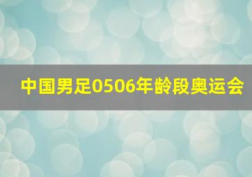 中国男足0506年龄段奥运会