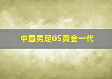 中国男足05黄金一代