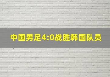 中国男足4:0战胜韩国队员