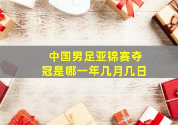 中国男足亚锦赛夺冠是哪一年几月几日