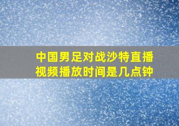 中国男足对战沙特直播视频播放时间是几点钟