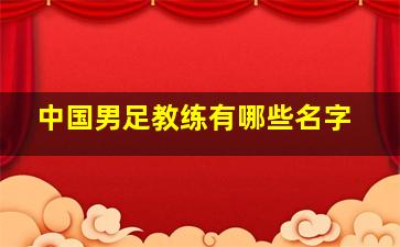 中国男足教练有哪些名字