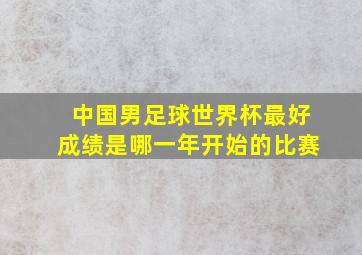 中国男足球世界杯最好成绩是哪一年开始的比赛