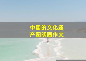 中国的文化遗产圆明园作文