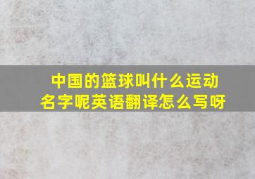 中国的篮球叫什么运动名字呢英语翻译怎么写呀