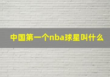 中国第一个nba球星叫什么