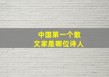 中国第一个散文家是哪位诗人